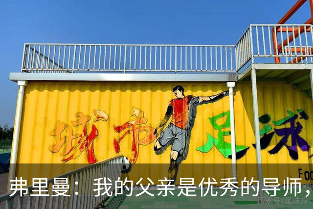 弗里曼：我的父亲是优秀的导师，他相信我能书写属于自己的故事